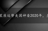 星座运势美国神婆2020年，星座运势美国神婆2022年