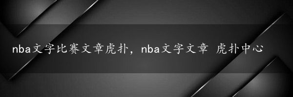 nba文字比赛文章虎扑，nba文字文章 虎扑中心