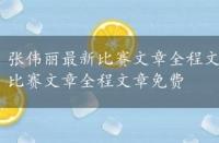 张伟丽最新比赛文章全程文章免费播放，张伟丽最新比赛文章全程文章免费