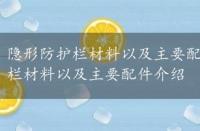 隐形防护栏材料以及主要配件介绍怎么写，隐形防护栏材料以及主要配件介绍