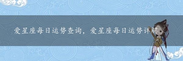 爱星座每日运势查询，爱星座每日运势详解