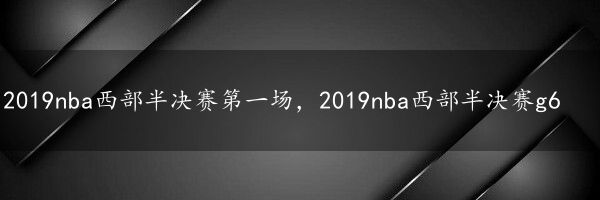 2019nba西部半决赛第一场，2019nba西部半决赛g6