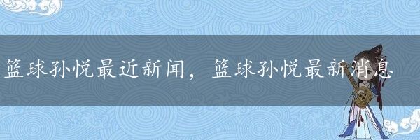 篮球孙悦最近新闻，篮球孙悦最新消息