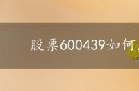 股票600439如何，股票600439