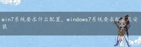 win7系统要求什么配置，windows7系统要求配置及安装