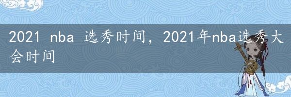 2021 nba 选秀时间，2021年nba选秀大会时间