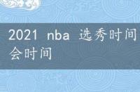 2021 nba 选秀时间，2021年nba选秀大会时间