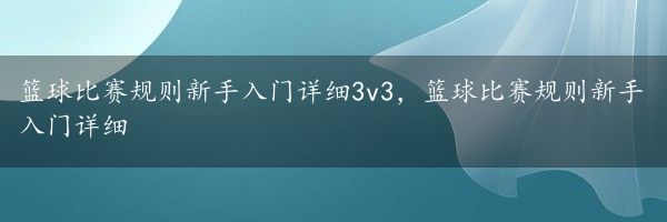 篮球比赛规则新手入门详细3v3，篮球比赛规则新手入门详细