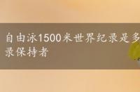 自由泳1500米世界纪录是多少，自由泳1500米世界纪录保持者