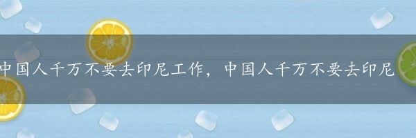 中国人千万不要去印尼工作，中国人千万不要去印尼