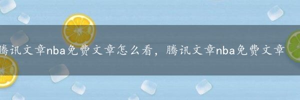 腾讯文章nba免费文章怎么看，腾讯文章nba免费文章