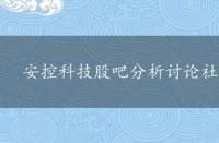 安控科技股吧分析讨论社区，st安控科技股吧