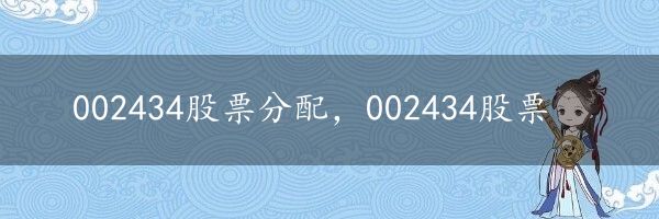 002434股票分配，002434股票