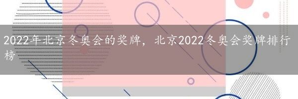 2022年北京冬奥会的奖牌，北京2022冬奥会奖牌排行榜