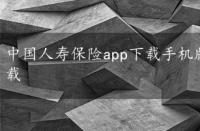 中国人寿保险app下载手机版的，中国人寿保险app下载