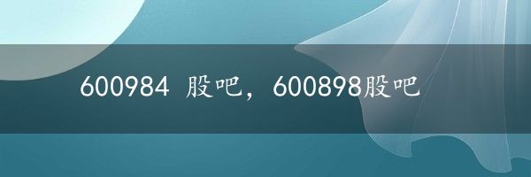 600984 股吧，600898股吧