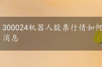 300024机器人股票行情如何，300024机器人股票最新消息