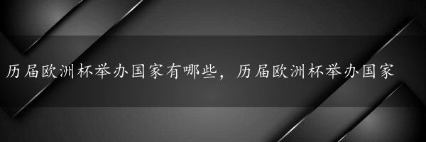 历届欧洲杯举办国家有哪些，历届欧洲杯举办国家