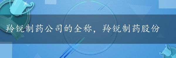 羚锐制药公司的全称，羚锐制药股份