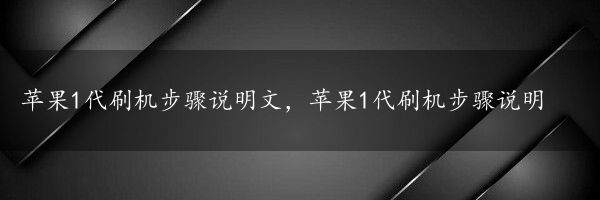 苹果1代刷机步骤说明文，苹果1代刷机步骤说明