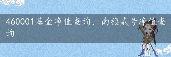 460001基金净值查询，南稳贰号净值查询