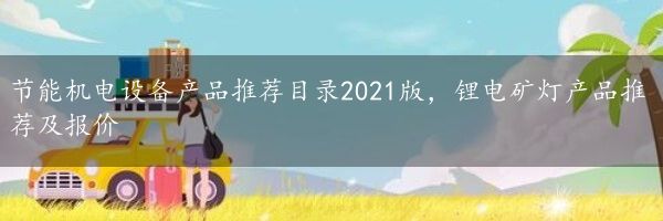 节能机电设备产品推荐目录2021版，锂电矿灯产品推荐及报价