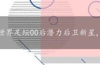 世界足坛00后潜力后卫新星，足坛00后新星最佳11人