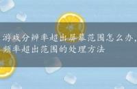 游戏分辨率超出屏幕范围怎么办，天敏lt360w的报价以及评测、频率超出范围的处理方法