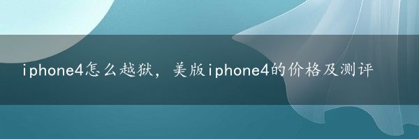 iphone4怎么越狱，美版iphone4的价格及测评