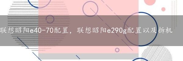 联想昭阳e40-70配置，联想昭阳e290g配置以及拆机