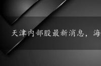 天津内部股最新消息，海格通信内部最新消息