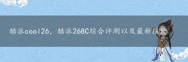 酷派cool26，酷派268C综合评测以及最新报价