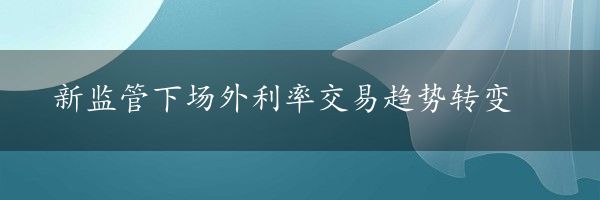 新监管下场外利率交易趋势转变