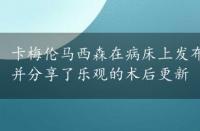 卡梅伦马西森在病床上发布了一张充满爱意的照片 并分享了乐观的术后更新