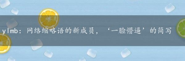 ylmb：网络缩略语的新成员，‘一脸懵逼’的简写