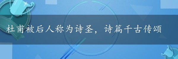 杜甫被后人称为诗圣，诗篇千古传颂