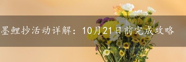 墨鲤抄活动详解：10月21日前完成攻略