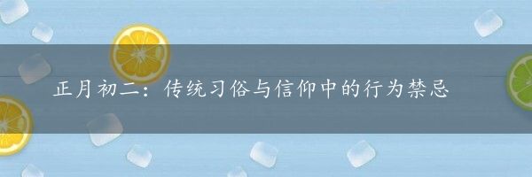 正月初二：传统习俗与信仰中的行为禁忌