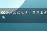 QQ许愿活动攻略：参与王者荣耀微信摇心愿活动的方法