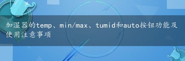 加湿器的temp、min/max、tumid和auto按钮功能及使用注意事项