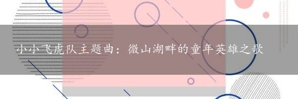 小小飞虎队主题曲：微山湖畔的童年英雄之歌