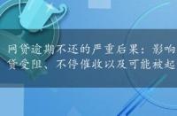 网贷逾期不还的严重后果：影响个人信用、面临高额罚息、借贷受阻、不停催收以及可能被起诉