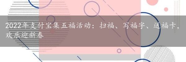 2022年支付宝集五福活动：扫福、写福字、送福卡，欢乐迎新春