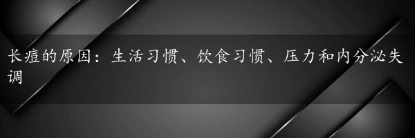 长痘的原因：生活习惯、饮食习惯、压力和内分泌失调