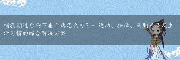 哺乳期过后胸下垂干瘪怎么办？- 运动、按摩、美胸产品及生活习惯的综合解决方案